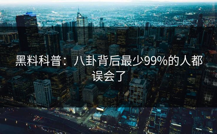 黑料科普：八卦背后最少99%的人都误会了